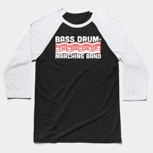 Bass Drum, The Bacon Of Marching Band Baseball T-Shirt